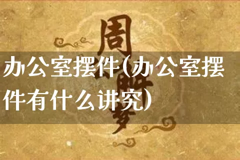 办公室摆件(办公室摆件有什么讲究)_https://www.dao-sheng-yuan.com_周公解梦_第1张