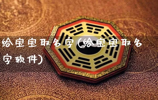给宝宝取名字(给宝宝取名字软件)_https://www.dao-sheng-yuan.com_五行_第1张