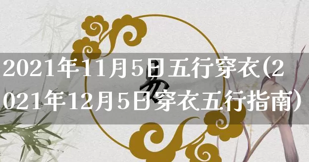 2021年11月5日五行穿衣(2021年12月5日穿衣五行指南)_https://www.dao-sheng-yuan.com_道源国学_第1张