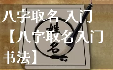 八字取名 入门【八字取名入门书法】_https://www.dao-sheng-yuan.com_十二星座_第1张