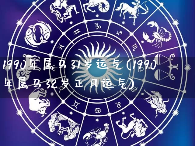 1990年属马31岁运气(1990年属马32岁正月运气)_https://www.dao-sheng-yuan.com_算命_第1张