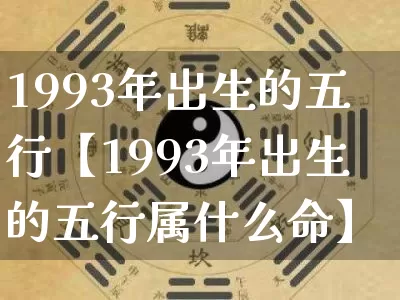 1993年出生的五行【1993年出生的五行属什么命】_https://www.dao-sheng-yuan.com_易经_第1张
