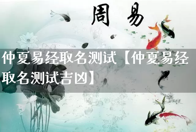 仲夏易经取名测试【仲夏易经取名测试吉凶】_https://www.dao-sheng-yuan.com_十二星座_第1张