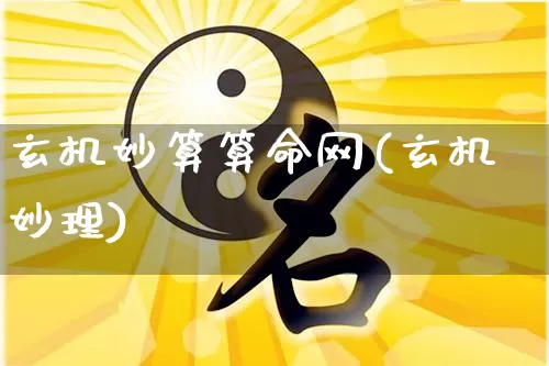 玄机妙算算命网(玄机妙理)_https://www.dao-sheng-yuan.com_生肖属相_第1张