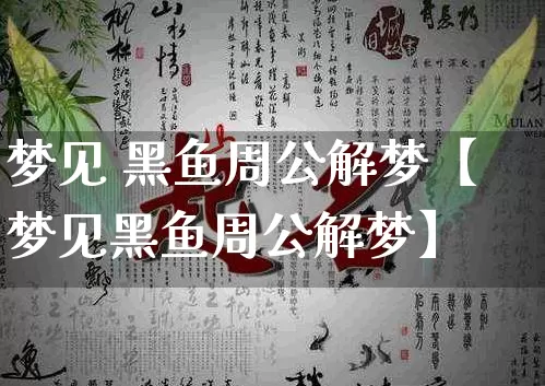 梦见 黑鱼周公解梦【梦见黑鱼周公解梦】_https://www.dao-sheng-yuan.com_风水_第1张
