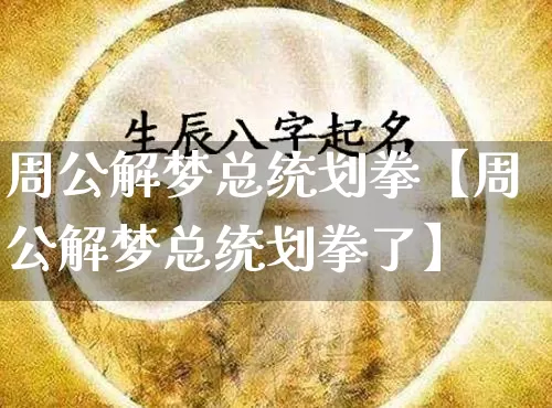 周公解梦总统划拳【周公解梦总统划拳了】_https://www.dao-sheng-yuan.com_十二星座_第1张