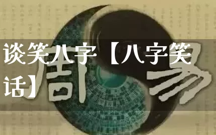 谈笑八字【八字笑话】_八字_第1张_道圣缘 谈笑八字【八字笑话】_https://www.dao-sheng-yuan.com_八字_第1张