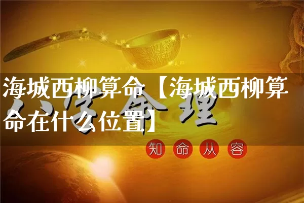 海城西柳算命【海城西柳算命在什么位置】_https://www.dao-sheng-yuan.com_周公解梦_第1张