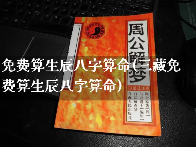 免费算生辰八字算命(三藏免费算生辰八字算命)_https://www.dao-sheng-yuan.com_道源国学_第1张