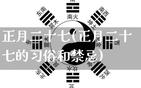 正月二十七(正月二十七的习俗和禁忌)_易经_第1张_道圣缘 正月二十七(正月二十七的习俗和禁忌)_https://www.dao-sheng-yuan.com_易经_第1张