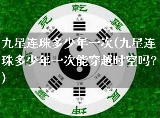 九星连珠多少年一次(九星连珠多少年一次能穿越时空吗?)_https://www.dao-sheng-yuan.com_风水_第1张