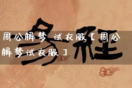 周公解梦 试衣服【周公解梦试衣服】_https://www.dao-sheng-yuan.com_五行_第1张