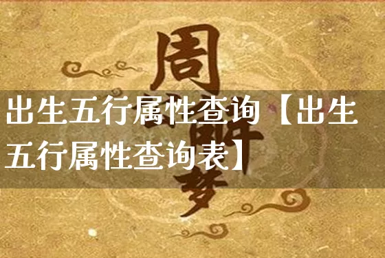 出生五行属性查询【出生五行属性查询表】_https://www.dao-sheng-yuan.com_道源国学_第1张