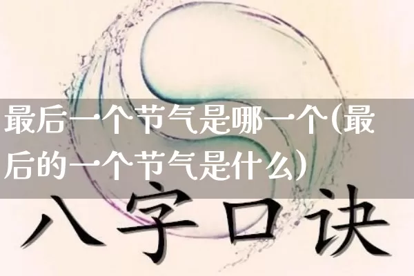 最后一个节气是哪一个(最后的一个节气是什么)_https://www.dao-sheng-yuan.com_五行_第1张