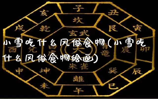 小雪吃什么风俗食物(小雪吃什么风俗食物绘画)_https://www.dao-sheng-yuan.com_风水_第1张