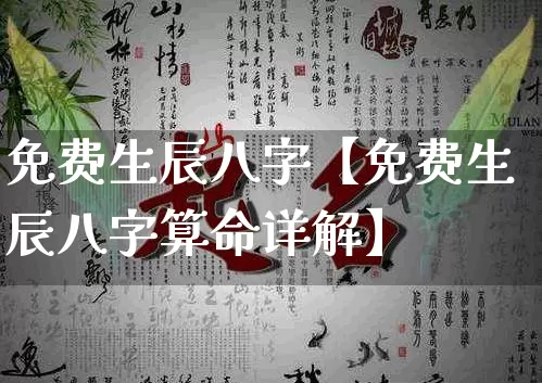 免费生辰八字【免费生辰八字算命详解】_https://www.dao-sheng-yuan.com_八字_第1张