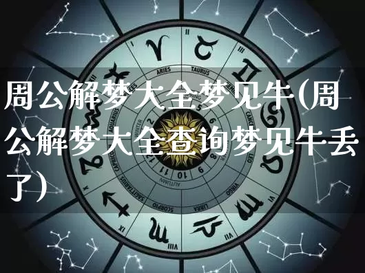 周公解梦大全梦见牛(周公解梦大全查询梦见牛丢了)_https://www.dao-sheng-yuan.com_易经_第1张