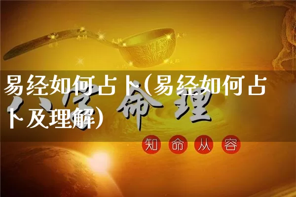 易经如何占卜(易经如何占卜及理解)_https://www.dao-sheng-yuan.com_生肖属相_第1张