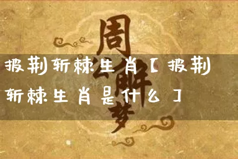 披荆斩棘生肖【披荆斩棘生肖是什么】_https://www.dao-sheng-yuan.com_起名_第1张