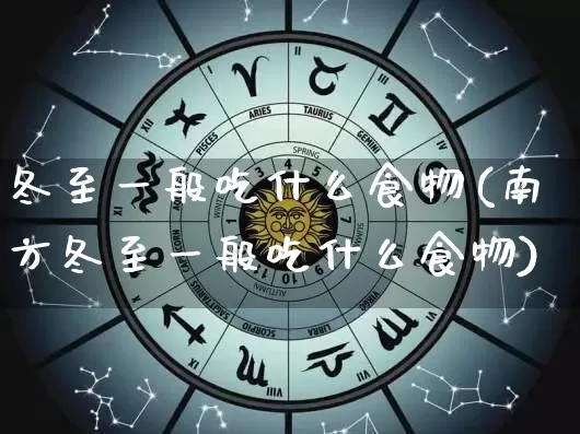 冬至一般吃什么食物(南方冬至一般吃什么食物)_https://www.dao-sheng-yuan.com_十二星座_第1张