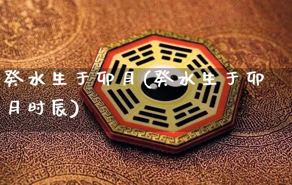 癸水生于卯月(癸水生于卯月时辰)_https://www.dao-sheng-yuan.com_算命_第1张