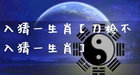 入猜一生肖【刀枪不入猜一生肖】_https://www.dao-sheng-yuan.com_算命_第1张
