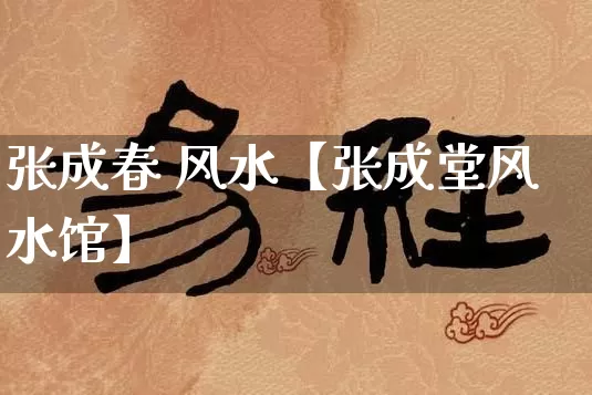 张成春 风水【张成堂风水馆】_https://www.dao-sheng-yuan.com_十二星座_第1张