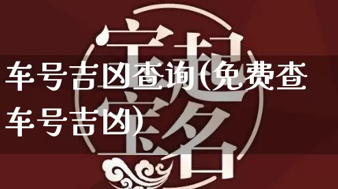 车号吉凶查询(免费查车号吉凶)_https://www.dao-sheng-yuan.com_周公解梦_第1张