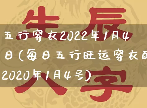 五行穿衣2022年1月4日(每日五行旺运穿衣配色2020年1月4号)_https://www.dao-sheng-yuan.com_十二星座_第1张