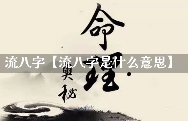 流八字【流八字是什么意思】_https://www.dao-sheng-yuan.com_生肖属相_第1张