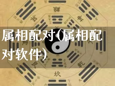 属相配对(属相配对软件)_https://www.dao-sheng-yuan.com_易经_第1张