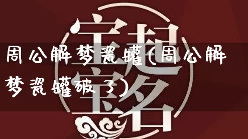 周公解梦瓷罐(周公解梦瓷罐破了)_https://www.dao-sheng-yuan.com_周公解梦_第1张