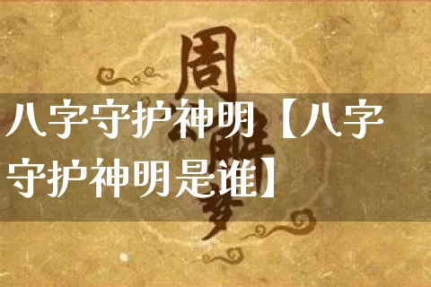 八字守护神明【八字守护神明是谁】_https://www.dao-sheng-yuan.com_起名_第1张