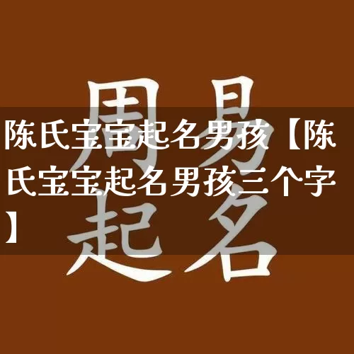 陈氏宝宝起名男孩【陈氏宝宝起名男孩三个字】_起名_第1张_道圣缘 陈氏宝宝起名男孩【陈氏宝宝起名男孩三个字】_https://www.dao-sheng-yuan.com_起名_第1张