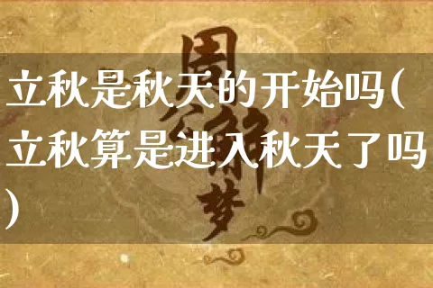 立秋是秋天的开始吗(立秋算是进入秋天了吗)_https://www.dao-sheng-yuan.com_生肖属相_第1张