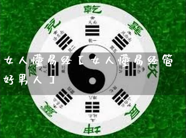 女人懂易经【女人懂易经管好男人】_易经_第1张_道圣缘 女人懂易经【女人懂易经管好男人】_https://www.dao-sheng-yuan.com_易经_第1张