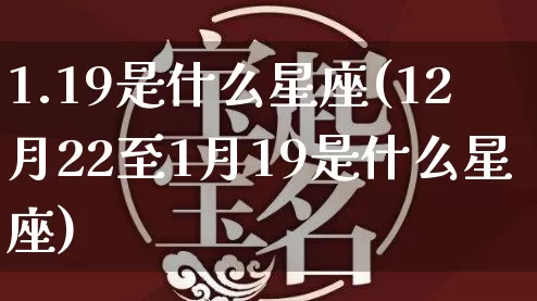 1.19是什么星座(12月22至1月19是什么星座)_https://www.dao-sheng-yuan.com_生肖属相_第1张