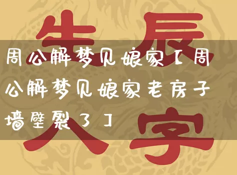 周公解梦见娘家【周公解梦见娘家老房子墙壁裂了】_https://www.dao-sheng-yuan.com_起名_第1张