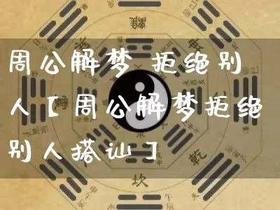 周公解梦 拒绝别人【周公解梦拒绝别人搭讪】_https://www.dao-sheng-yuan.com_周公解梦_第1张