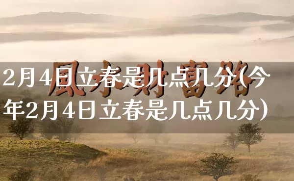 2月4日立春是几点几分(今年2月4日立春是几点几分)_https://www.dao-sheng-yuan.com_起名_第1张