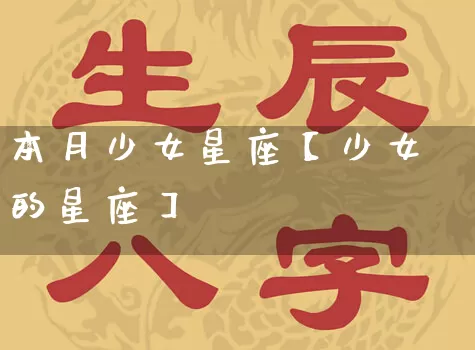 本月少女星座【少女的星座】_十二星座_第1张_道圣缘 本月少女星座【少女的星座】_https://www.dao-sheng-yuan.com_十二星座_第1张