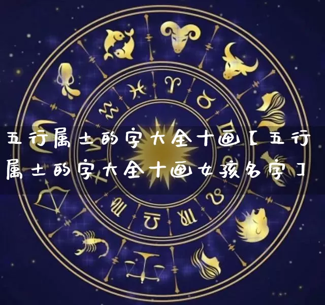 五行属土的字大全十画【五行属土的字大全十画女孩名字】_https://www.dao-sheng-yuan.com_周公解梦_第1张