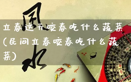 立春这天咬春吃什么蔬菜(民间立春咬春吃什么蔬菜)_https://www.dao-sheng-yuan.com_起名_第1张