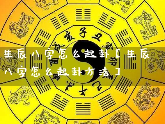 生辰八字怎么起卦【生辰八字怎么起卦方法】_https://www.dao-sheng-yuan.com_道源国学_第1张
