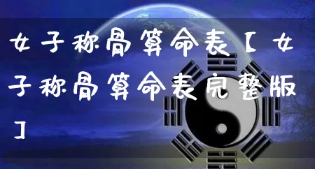女子称骨算命表【女子称骨算命表完整版】_https://www.dao-sheng-yuan.com_起名_第1张