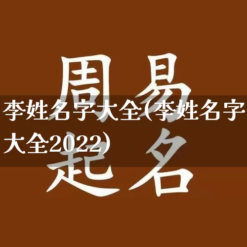 李姓名字大全(李姓名字大全2022)_https://www.dao-sheng-yuan.com_八字_第1张
