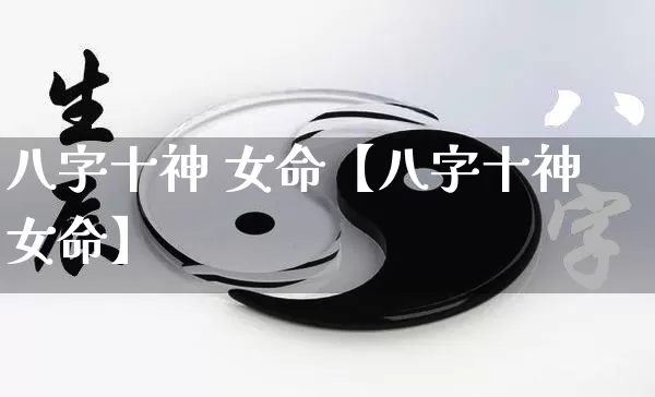 八字十神 女命【八字十神女命】_https://www.dao-sheng-yuan.com_易经_第1张