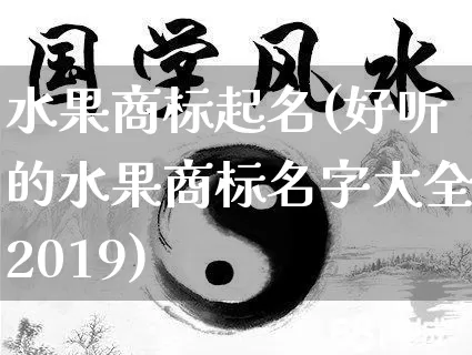 水果商标起名(好听的水果商标名字大全2019)_https://www.dao-sheng-yuan.com_起名_第1张