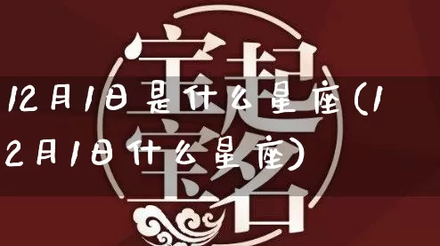 12月1日是什么星座(12月1日什么星座)_https://www.dao-sheng-yuan.com_起名_第1张