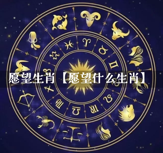 愿望生肖【愿望什么生肖】_生肖属相_第1张_道圣缘 愿望生肖【愿望什么生肖】_https://www.dao-sheng-yuan.com_生肖属相_第1张